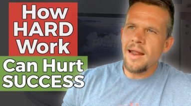 How Hard Work Can Hurt Your Success In Your Business...